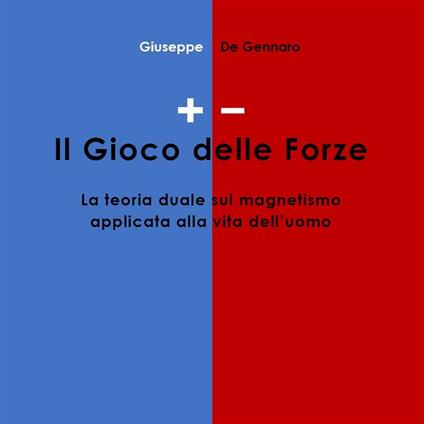 +/-. Il gioco delle forze. La teoria duale sul magnetismo applicata alla vita dell'uomo - Giuseppe De Gennaro - ebook