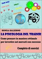 La psicologia del trader. come pensare in maniera ottimale per investire nei mercati con successo