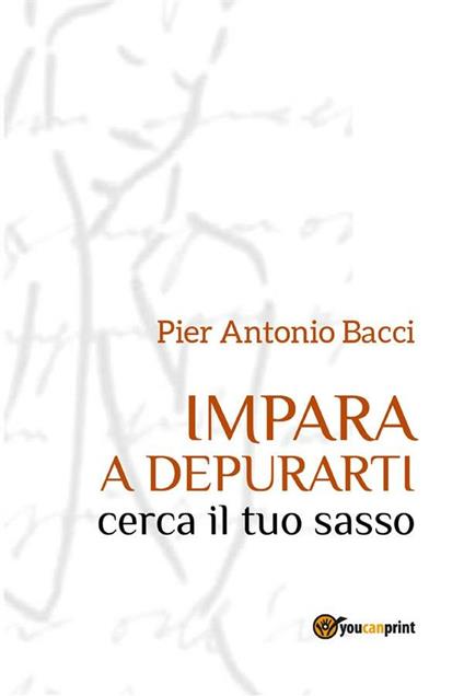 Impara a depurarti. Cerca il tuo sasso - Pier Antonio Bacci - ebook