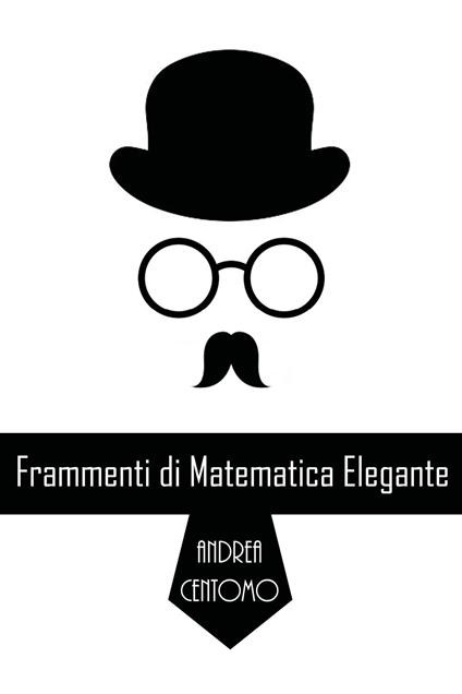 Frammenti di matematica elegante - Andrea Centomo - copertina