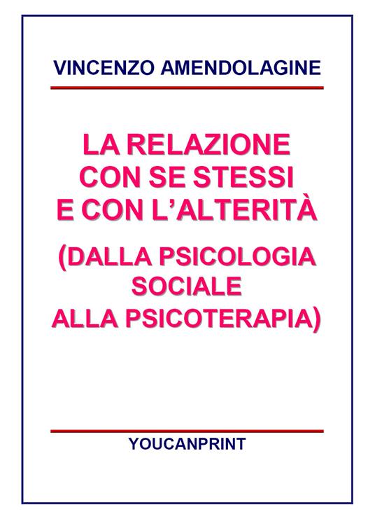 La relazione con se stessi e con l'alterità (dalla psicologia sociale alla psicoterapia) - Vincenzo Amendolagine - copertina