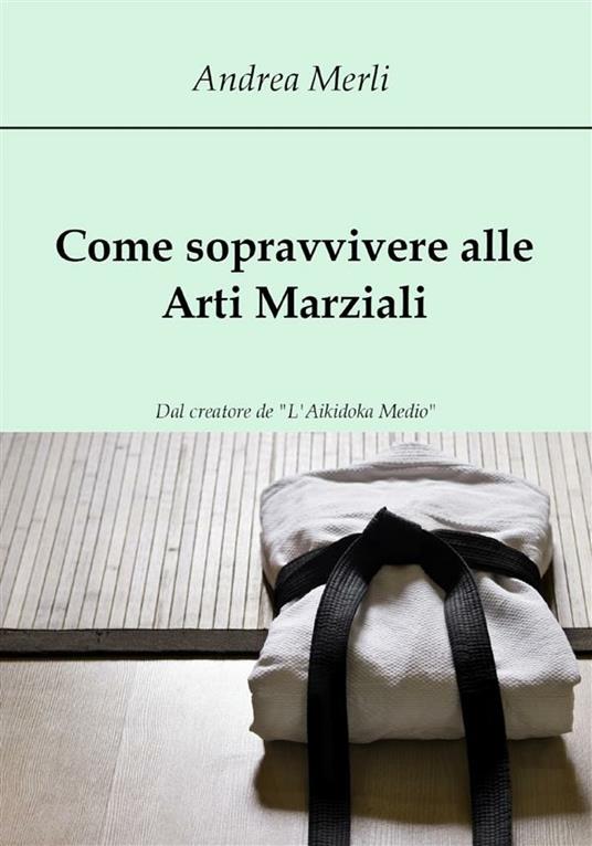 Come sopravvivere alle arti marziali - Andrea Merli - ebook