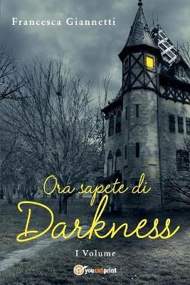 Ora sapete di Darkness - Francesca Giannetti - copertina