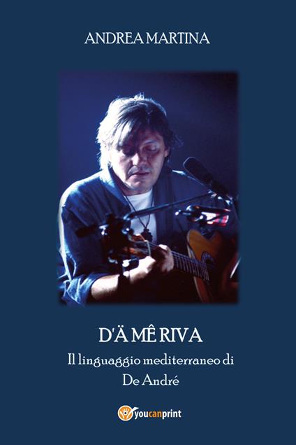 D'ä mê riva. Il linguaggio mediterraneo di De André - Andrea Martina - copertina