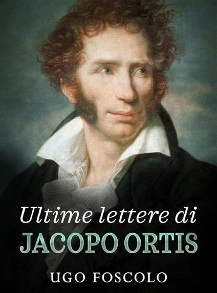 Ultime lettere di Jacopo Ortis - Ugo Foscolo - ebook