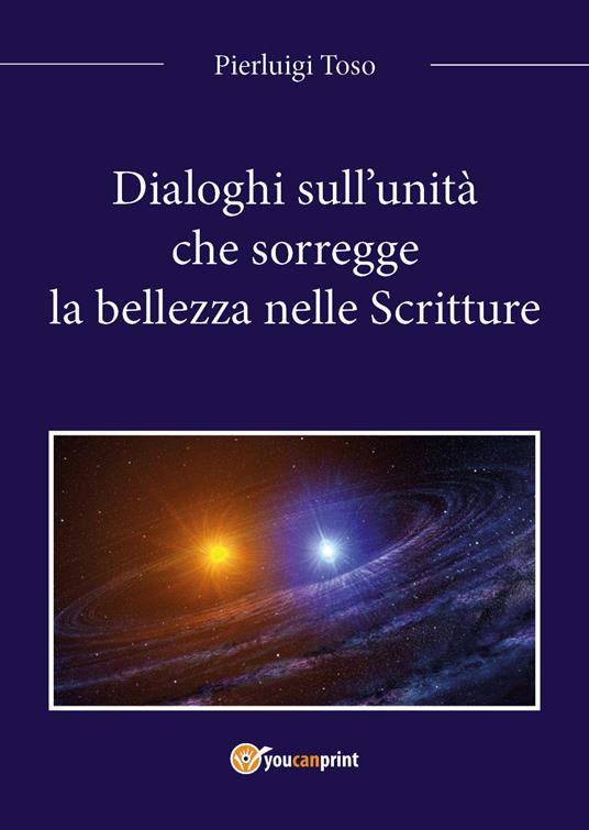 Dialoghi sull'unità che sorregge la bellezza nelle Scritture - Pierluigi Toso - copertina