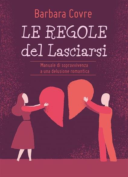 Le regole del lasciarsi. Manuale di sopravvivenza a una delusione romantica - Barbara Covre - ebook