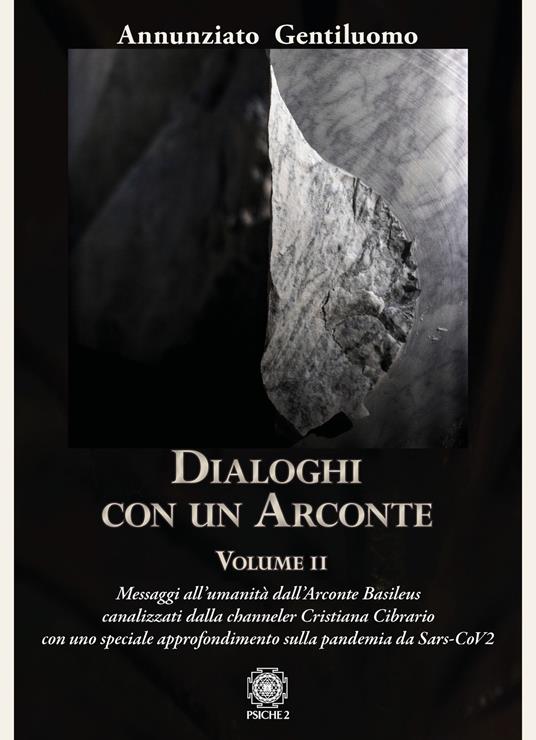 Dialoghi con un arconte. Vol. 2: Messaggi all’umanità dall’arconte basileus canalizzati dalla channeler Cristiana Cibrario con uno speciale approfondimento sulla pandemia da Sars-CoV2 - Annunziato Gentiluomo - copertina