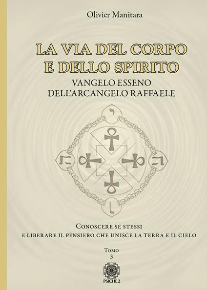 La via del corpo e dello spirito. Vangelo Esseno dell'Arcangelo Raffaele. Conoscere se stessi e liberare il pensiero che unisce la Terra e il Cielo. Vol. 3 - Olivier Manitara - copertina