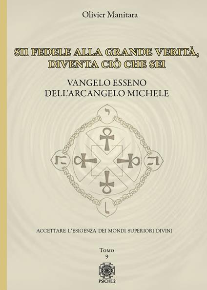 Vangelo esseno dell'arcangelo Michele. Vol. 9: Sii fedele alla grande verità, diventa ciò che sei - Olivier Manitara - copertina