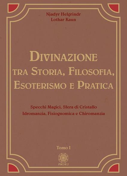 Divinazione. Tra storia, filosofia, esoterismo e pratica. Vol. 1: Specchi magici, sfera di cristallo, idromanzia, fisiognomica e chiromanzia - Njadyr Helgrindr,Lothar Kaun - copertina