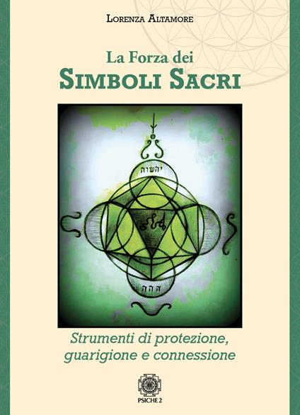 La forza dei simboli sacri. Strumenti di protezione, guarigione e connessione - Lorenza Altamore - copertina