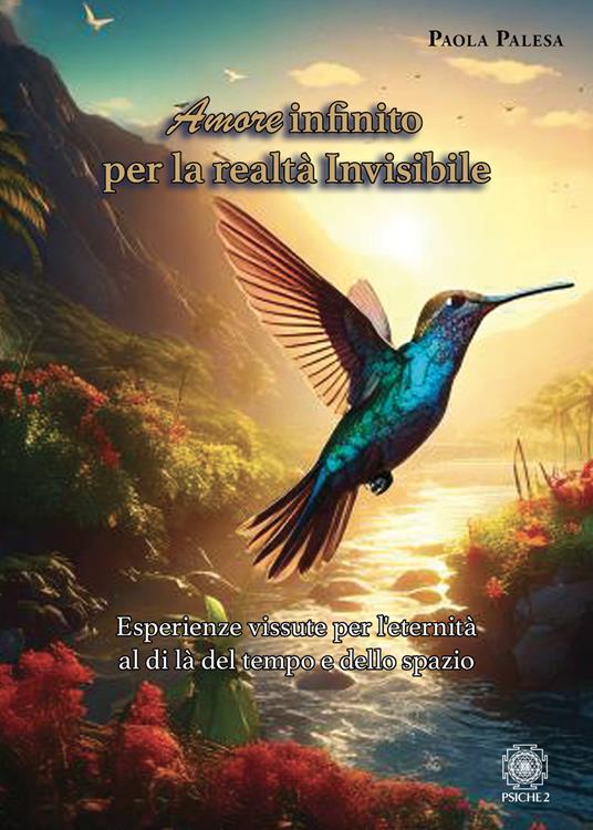 Amore infinito per la realtà invisibile. Esperienze vissute per l'eternità al di là del tempo e dello spazio - Paola Palesa - copertina