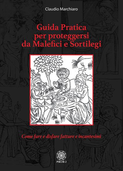 Guida pratica per proteggersi da malefici e sortilegi. Come fare e disfare fatture e incantesimi - Claudio Marchiaro - copertina