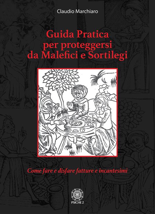 Guida pratica per proteggersi da malefici e sortilegi. Come fare e disfare fatture e incantesimi - Claudio Marchiaro - copertina
