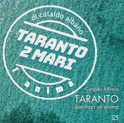 Taranto. Due mari un'anima. Ediz. a colori - Cataldo Albano - copertina