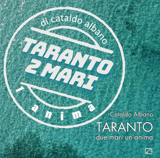 Taranto. Due mari un'anima. Ediz. a colori - Cataldo Albano - copertina