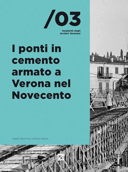 I ponti in cemento armato a Verona nel Novecento. Nuova ediz. - Angelo Bertolazzi,Renzo Savoia - copertina