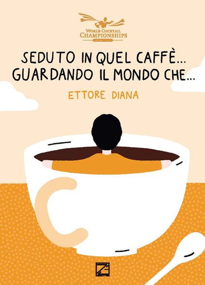 Seduto in quel caffè... Guardando il mondo che.... Nuova ediz. - Ettore Diana - copertina