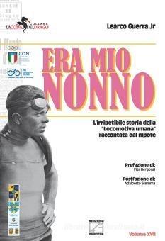 Era mio nonno. L'irripetibile storia della «locomotiva umana» raccontata dal nipote - Learco Guerra jr. - copertina