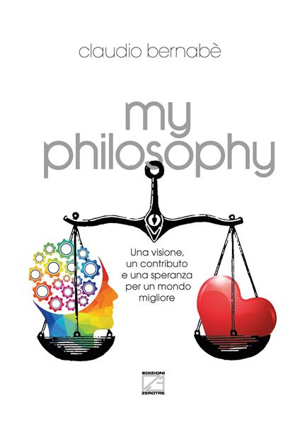 My philosophy. Una visione, un contributo e una speranza per un mondo migliore - Claudio Bernabè - copertina