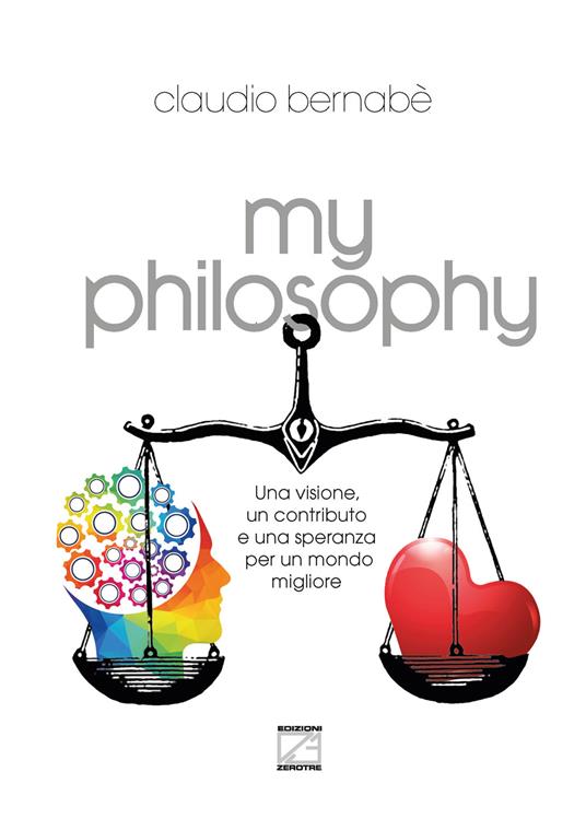 My philosophy. Una visione, un contributo e una speranza per un mondo migliore - Claudio Bernabè - copertina