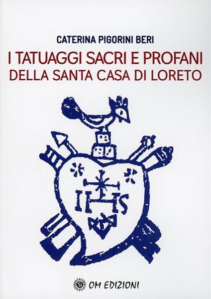 I tatuaggi sacri e profani della Santa Casa di Loreto - Caterina Pigorini Beri - copertina