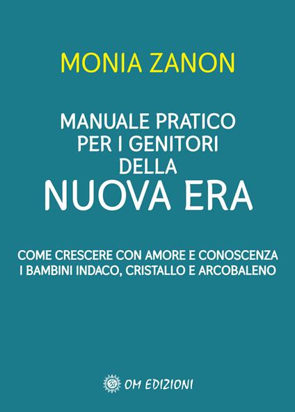 Manuale pratico per i genitori della Nuova Era. Come crescere con amore e conoscenza i bambini indaco, cristallo e arcobaleno - Monia Zanon - copertina