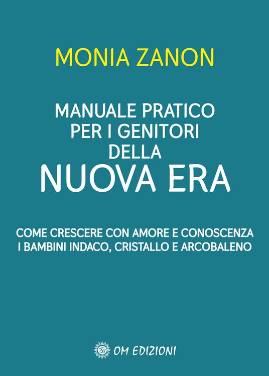 Manuale pratico per i genitori della Nuova Era. Come crescere con amore e conoscenza i bambini indaco, cristallo e arcobaleno - Monia Zanon - copertina