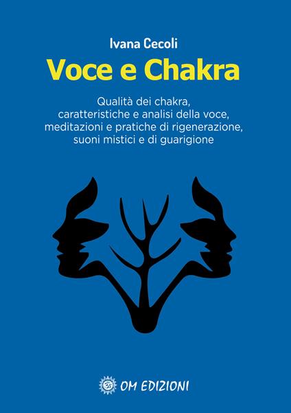 Voce e Chakra. Qualità dei chakra, caratteristiche e analisi della voce, meditazioni e pratiche di rigenerazione, suoni mistici e di guarigione - Ivana Cecoli - copertina
