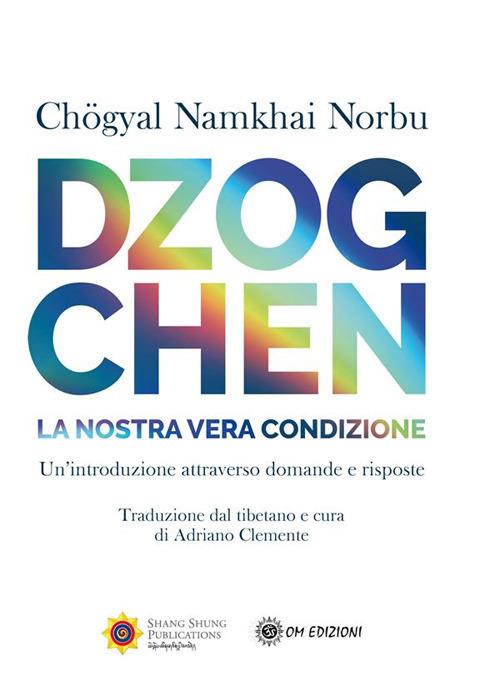 Dzogchen. La nostra vera condizione. Un'introduzione attraverso domande e risposte - Norbu Namkhai - copertina