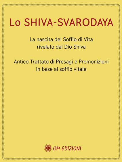 Lo Shiva Svarodaya. La nascita del soffio di vita rivelato dal Dio Shiva. Antico trattato di presagi e premonizioni in base al soffio vitale - copertina