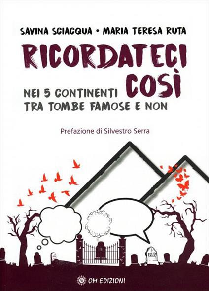 Ricordateci così. Nei 5 continenti tra tombe famose e non - Savina Sciacqua,Maria Teresa Ruta - copertina