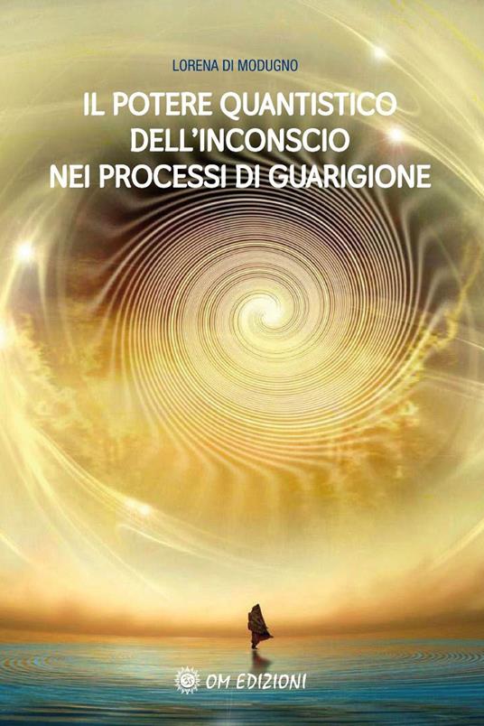 Il potere quantistico dell'inconscio nei processi di guarigione. Nuova ediz. - Lorena Di Modugno - copertina