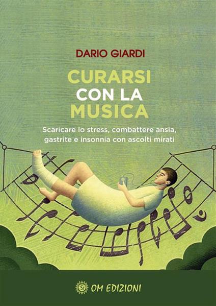 Curarsi con la musica. Scaricare lo stress, combattere ansia, gastrite e insonnia con ascolti mirati - Dario Giardi - ebook