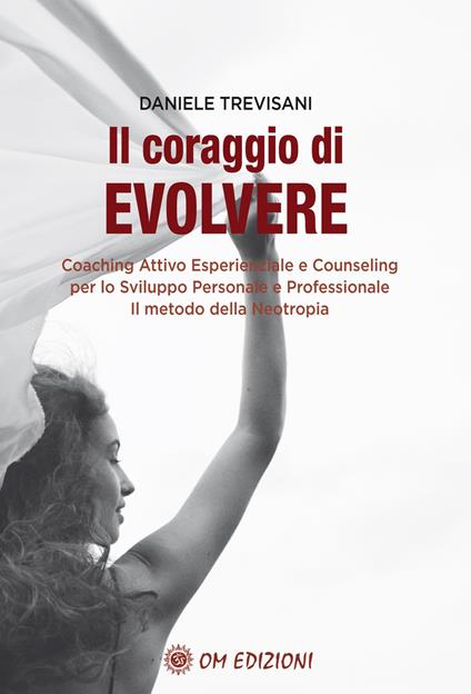 Il coraggio di evolvere. Coaching attivo esperienziale e counseling per lo sviluppo personale e professionale. Il metodo della Neotropia - Daniele Trevisani - copertina