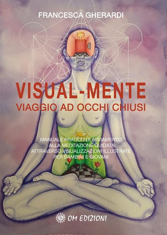 Visual mente. Manuale pratico di avviamento alla meditazione guidata attraverso visualizzazioni illustrate per bambini e giovani - Francesca Gherardi - copertina