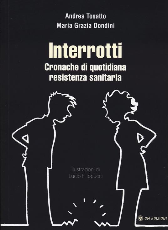 Interrotti. Cronache di quotidiana resistenza sanitaria - Andrea Tosatto,Maria Grazia Dondini - copertina