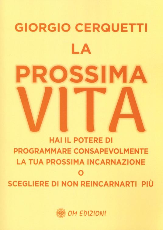 La prossima vita. Hai il potere di programmare consapevolmente la tua prossima incarnazione o scegliere di non reincarnarti più - Giorgio Cerquetti - copertina