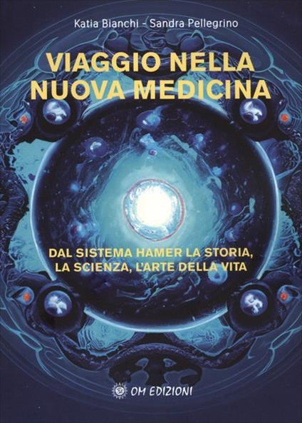 Viaggio nella nuova medicina. Dal sistema di Hamer la storia, la scienza, l'arte della vita - Katia Bianchi,Sandra Pellegrino - copertina