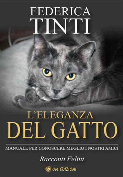 L' eleganza del gatto. Breve manuale per conoscere meglio i nostri amici. Favole feline - Federica Tinti - ebook