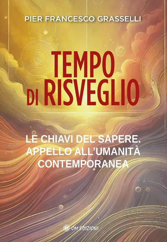 Tempo di risveglio. Le chiavi del sapere. Appello all'umanità contemporanea - Pier Francesco Grasselli - copertina