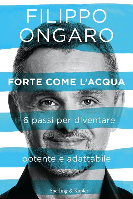 Forte come l'acqua. I 6 passi per diventare potente e adattabile - Filippo Ongaro - ebook