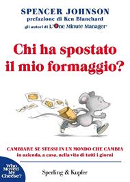 Chi ha spostato il mio formaggio? Cambiare se stessi in un mondo che cambia in azienda, a casa, nella vita di tutti i giorni