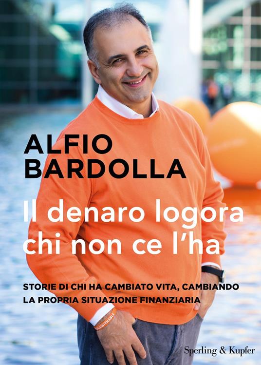 Il denaro logora chi non ce l'ha. Storie di chi ha cambiato vita, cambiando la propria situazione finanziaria - Alfio Bardolla - ebook