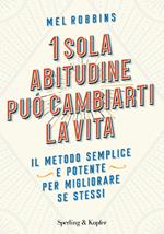 1 sola abitudine può cambiarti la vita. Il metodo semplice e potente per migliorare se stessi