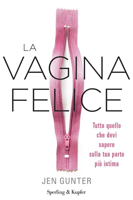 La vagina felice. Tutto quello che devi sapere sulla tua parte più intima - Jen Gunther,Lisa Clark,Giovanni Ballarin,Ilaria Katerinov - ebook