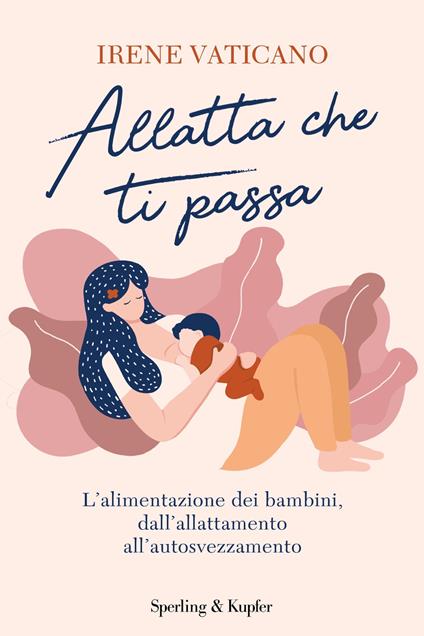 Allatta che ti passa. L'alimentazione dei bambini dall'allattamento all'autosvezzamento - Irene Vaticano,Stefano Trainito - ebook
