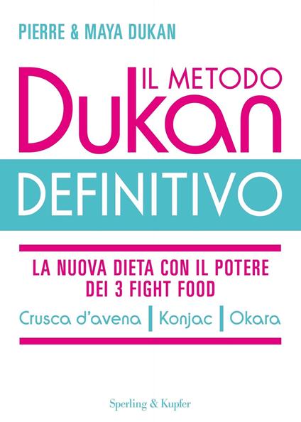 Il metodo Dukan definitivo. La nuova dieta con il potere dei 3 fight food. Crusca d'avena, Konjak, Okara - Maya Dukan,Pierre Dukan,Irene Annoni - ebook