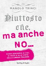 Piuttosto che, ma anche no... Guida semiseria ai vizi, ai vezzi e alle virtù della lingua italiana